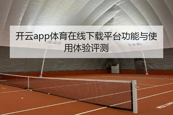开云app体育在线下载平台功能与使用体验评测